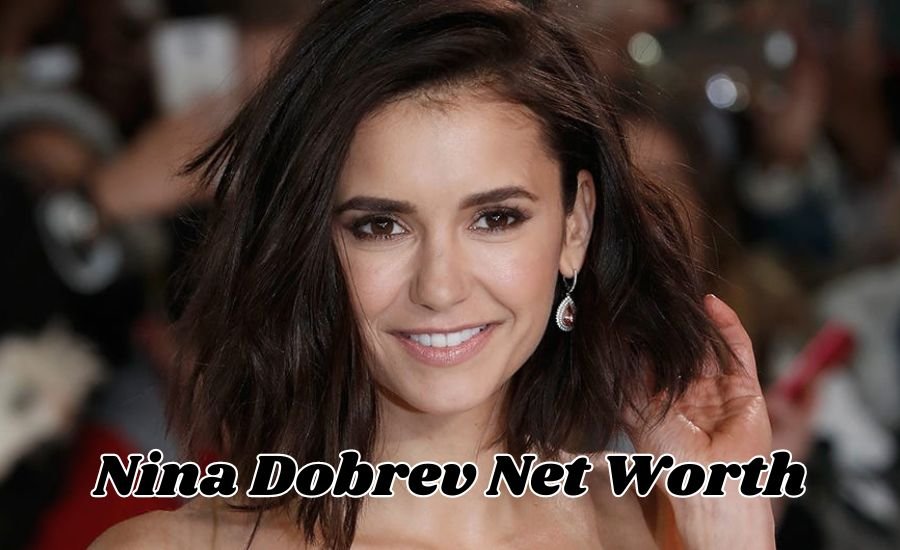 nina dobrev net worth