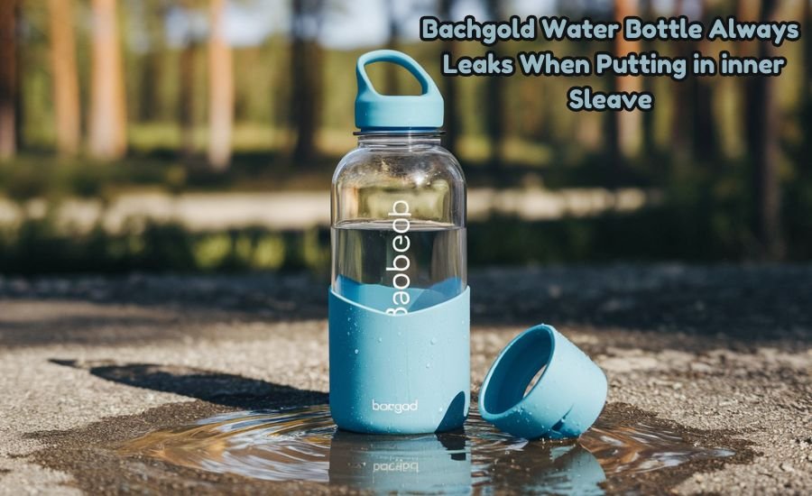 bachgold water bottle always leaks when putting in inner sleave